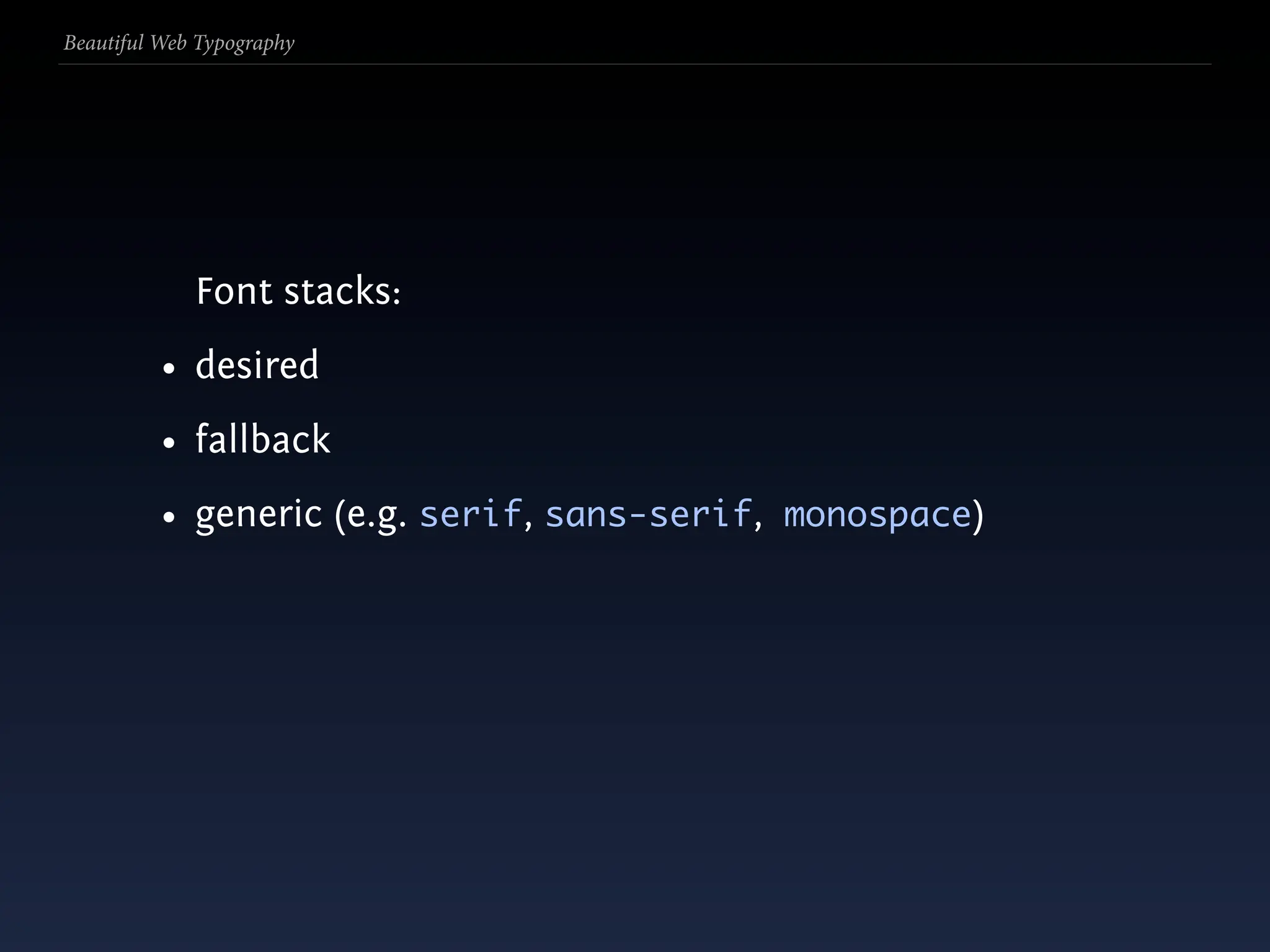 Beautiful Web Typography




             Font stacks:
          • desired
          • fallback
          • generic (e.g. serif, sans-serif, monospace)
 