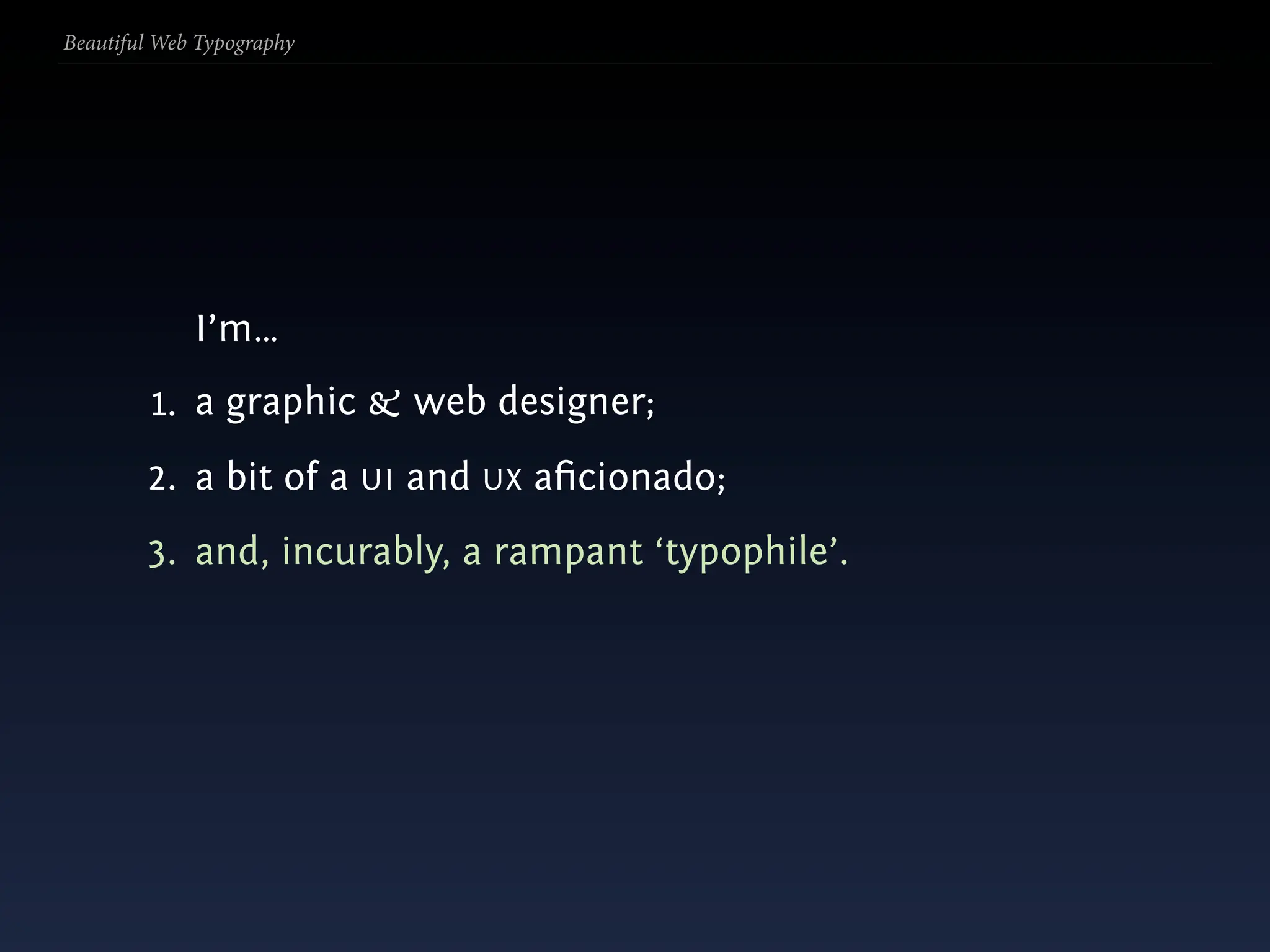 Beautiful Web Typography




             I’m…
         1. a graphic & web designer;
        2. a bit of a UI and UX aﬁcionado;
        3. and, incurably, a rampant ‘typophile’.
 