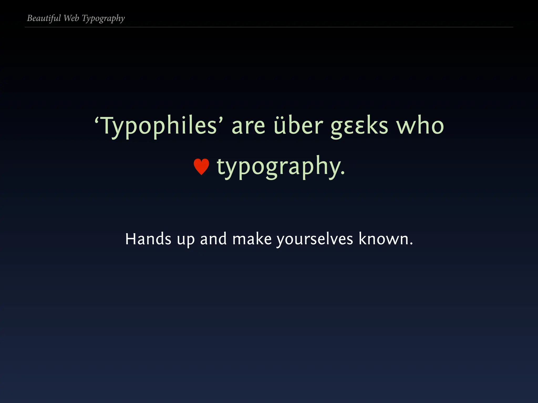 Beautiful Web Typography




                ‘Typophiles’ are über gεεks who
                                  typography.

                       Hands up and make yourselves known.
 