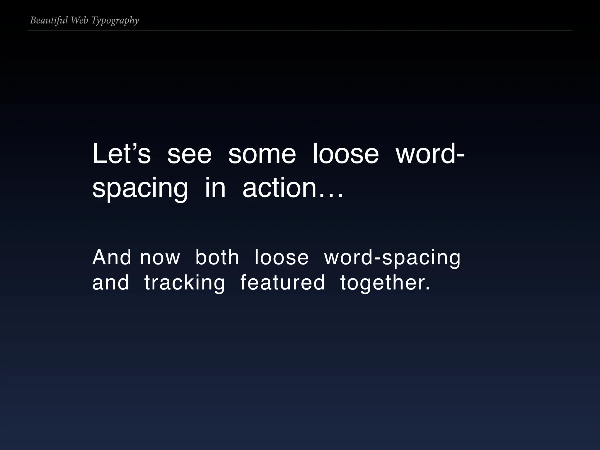 Beautiful Web Typography




             Letʼs see some loose word-
             spacing in action…

             And now both loose word-spacing
             and tracking featured together.
 