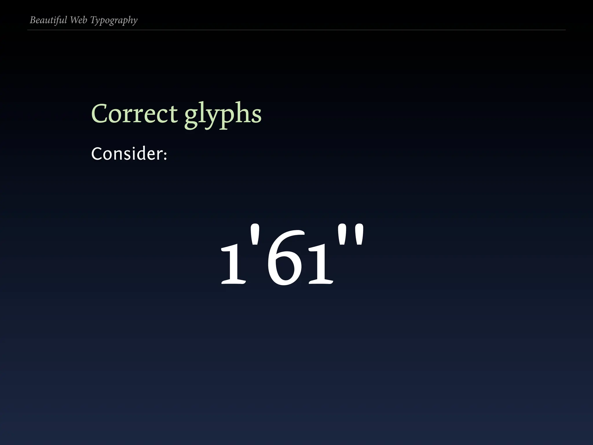 Beautiful Web Typography




             Correct glyphs
             Consider:




                           1'61"
                            ' "
 