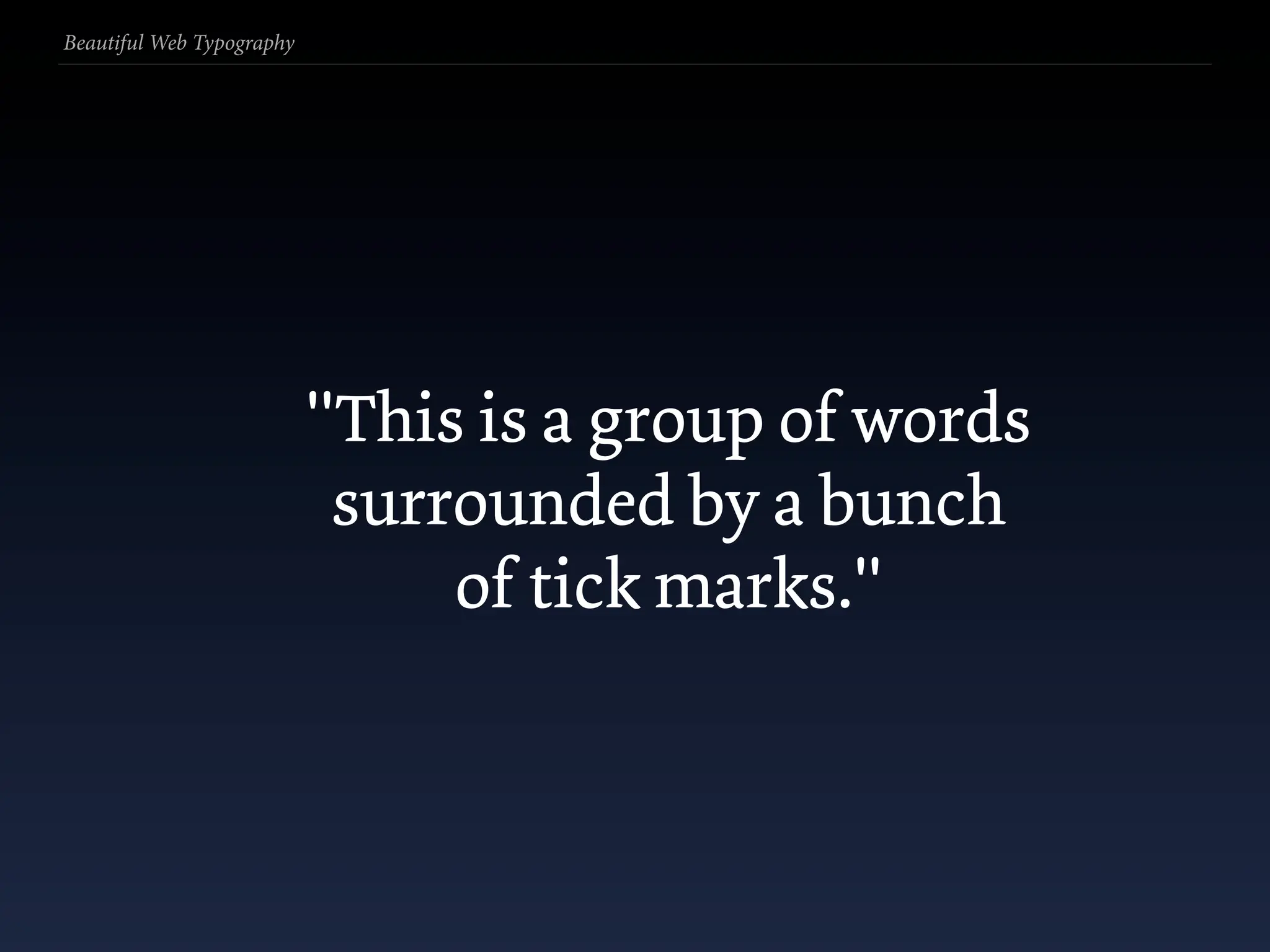 Beautiful Web Typography




                           "This is a group of words
                            surrounded by a bunch
                                of tick marks."
 