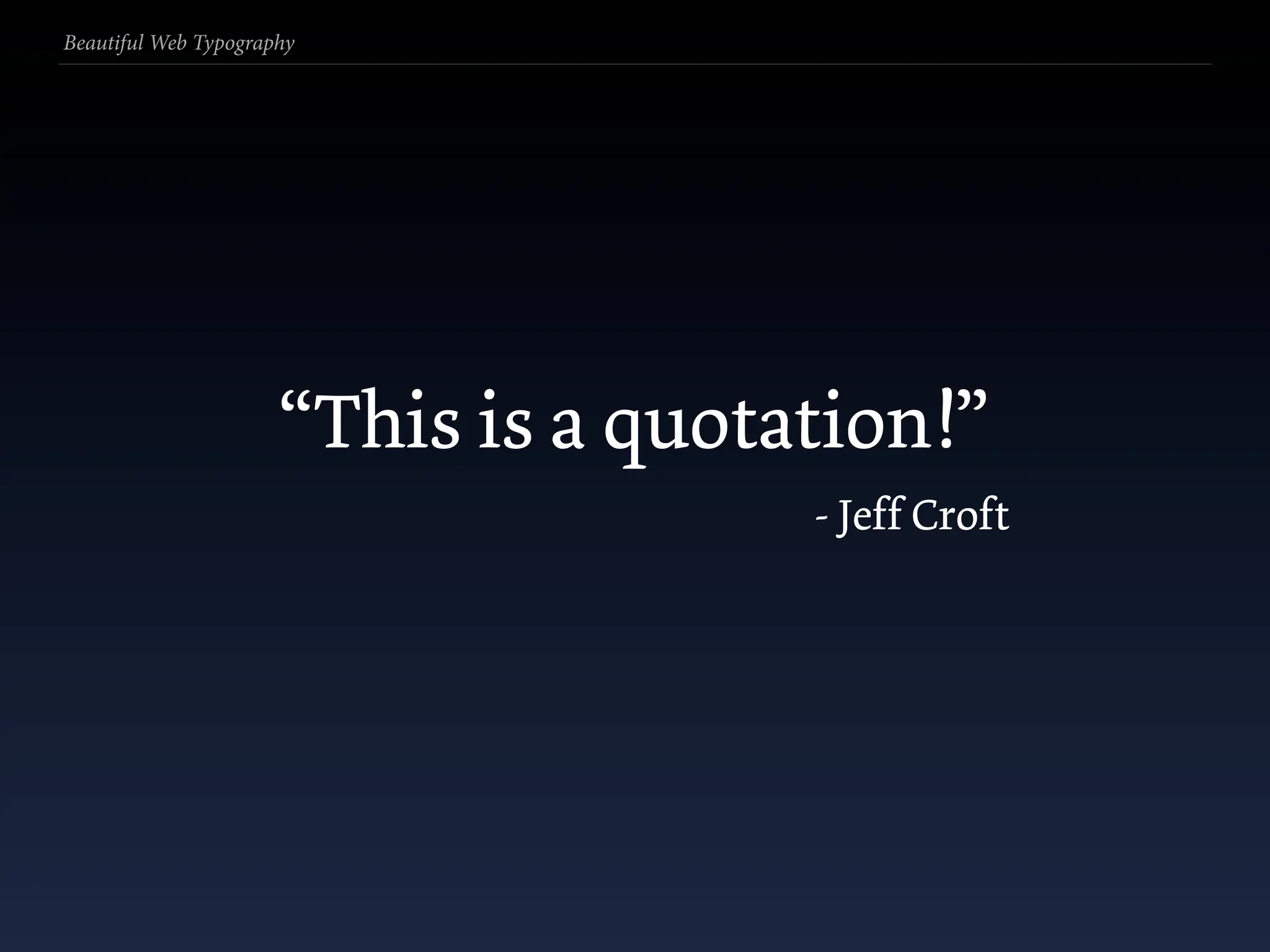 Beautiful Web Typography




                      “This is a quotation!”
                                      - Jeff Croft
 