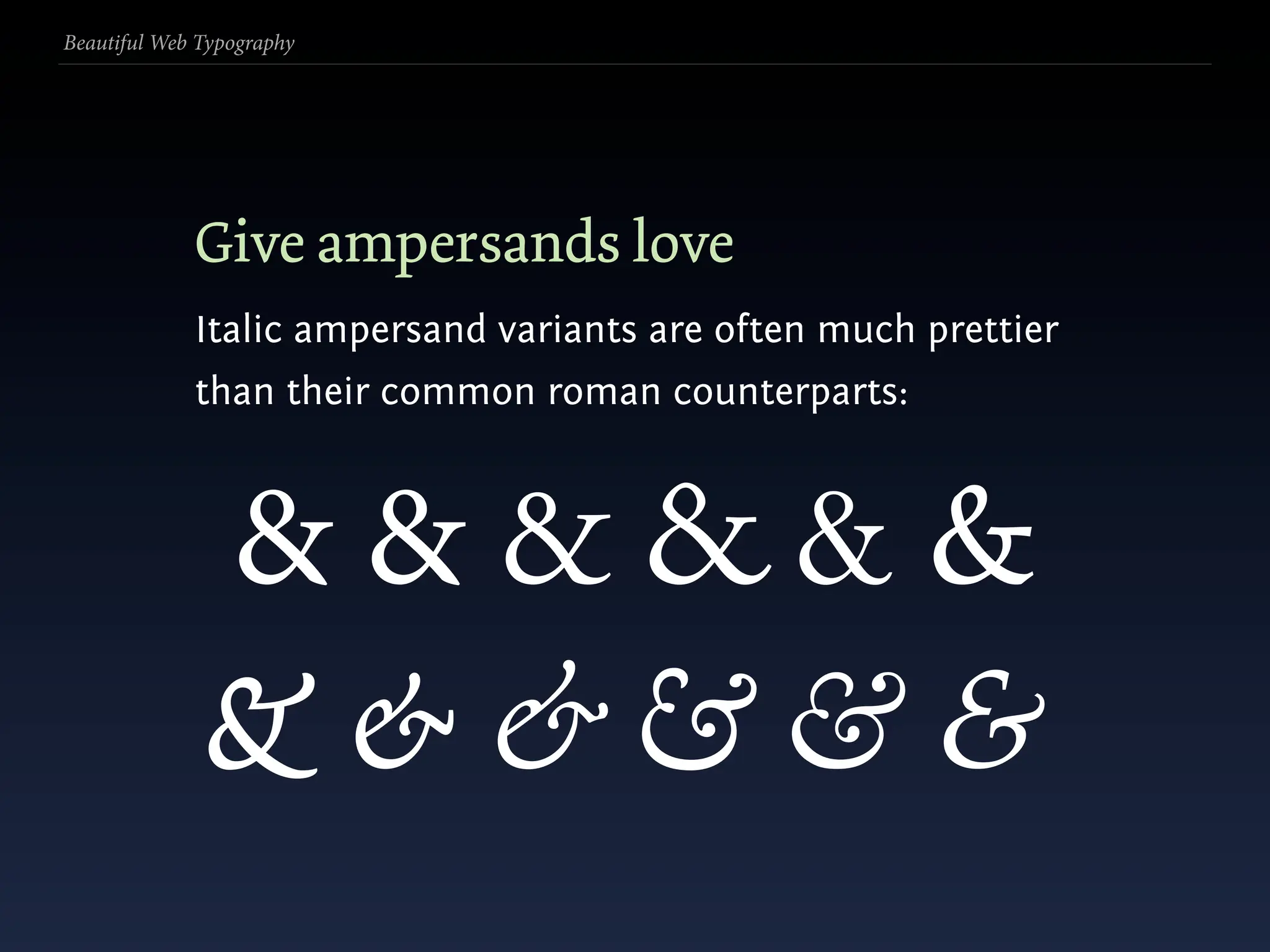 Beautiful Web Typography




             Give ampersands love
             Italic ampersand variants are often much prettier
             than their common roman counterparts:



             &&&&&&
             &&&&&&
 