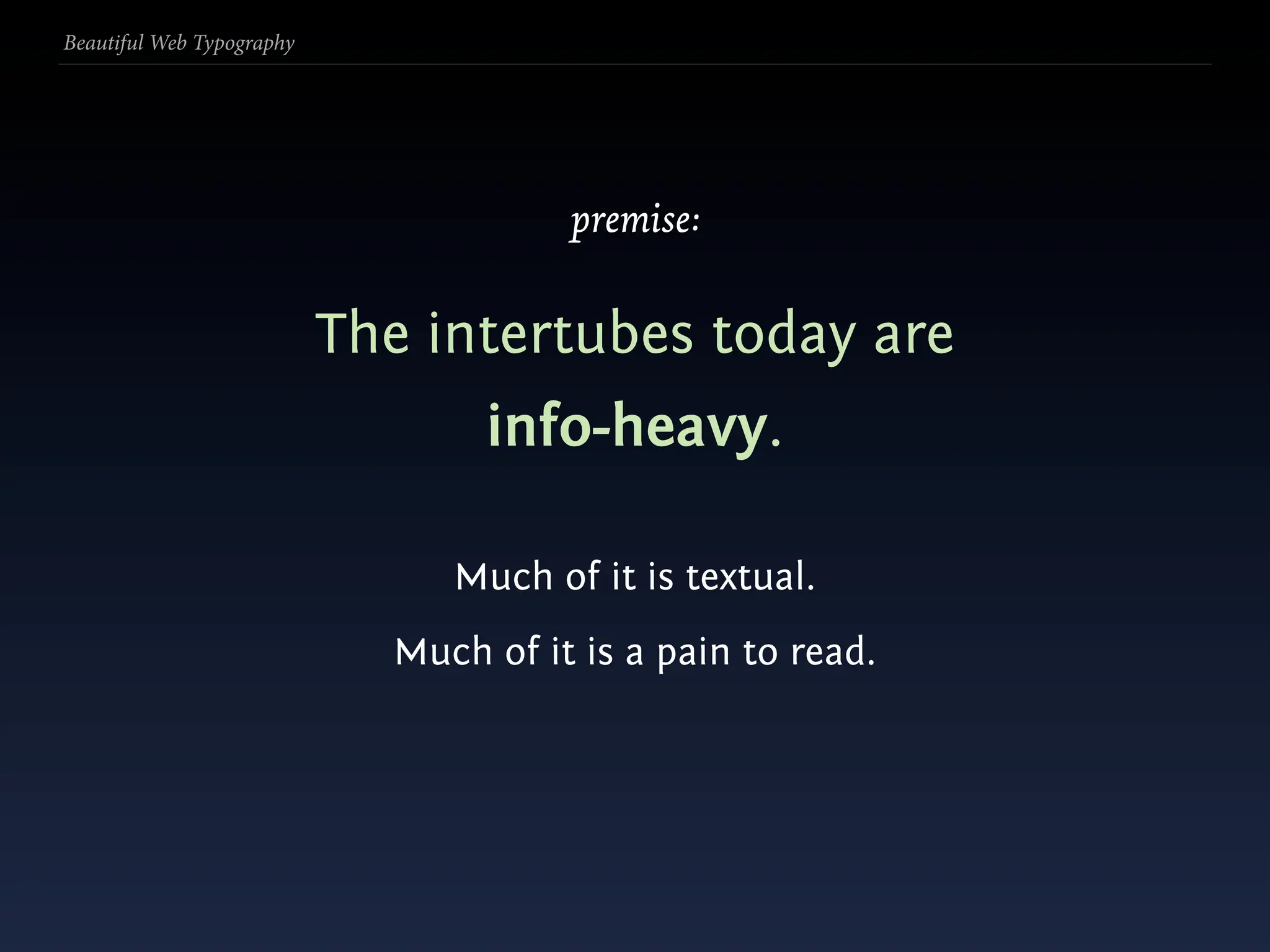 Beautiful Web Typography




                                       premise:


                           The intertubes today are
                                  info-heavy.

                                Much of it is textual.
                             Much of it is a pain to read.
 