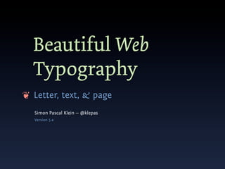 Beautiful Web
  Typography
❦ Letter, text, & page
  Simon Pascal Klein — @klepas
  Version 5.4
 