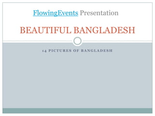 1 4 P I C T U R E S O F B A N G L A D E S H
BEAUTIFUL BANGLADESH
 