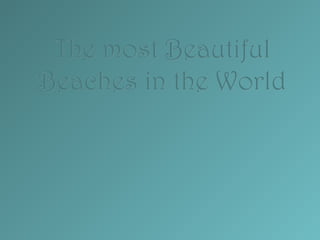 The most Beautiful
Beaches in the World
 