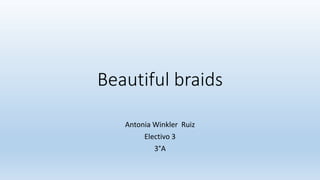 Beautiful braids
Antonia Winkler Ruiz
Electivo 3
3°A
 