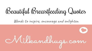 Beautiful Breastfeeding Quotes
Wor t pi , en ag en h
 