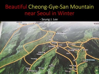 Beautiful Cheong-Gye-San Mountain
near Seoul in Winter
- Seung J. Lee
 