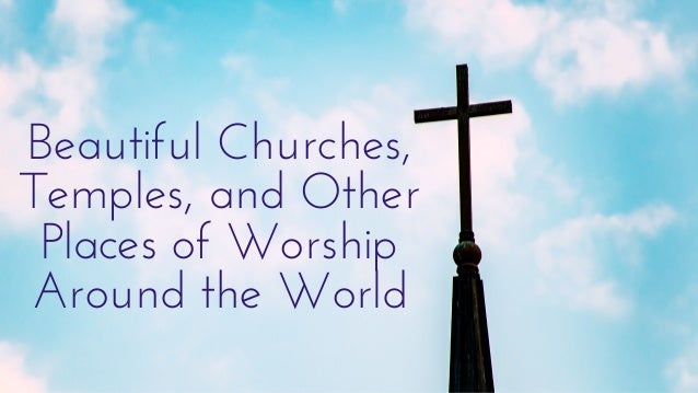 Beautiful Churches,
Temples, and Other
Places of Worship
Around the World
 