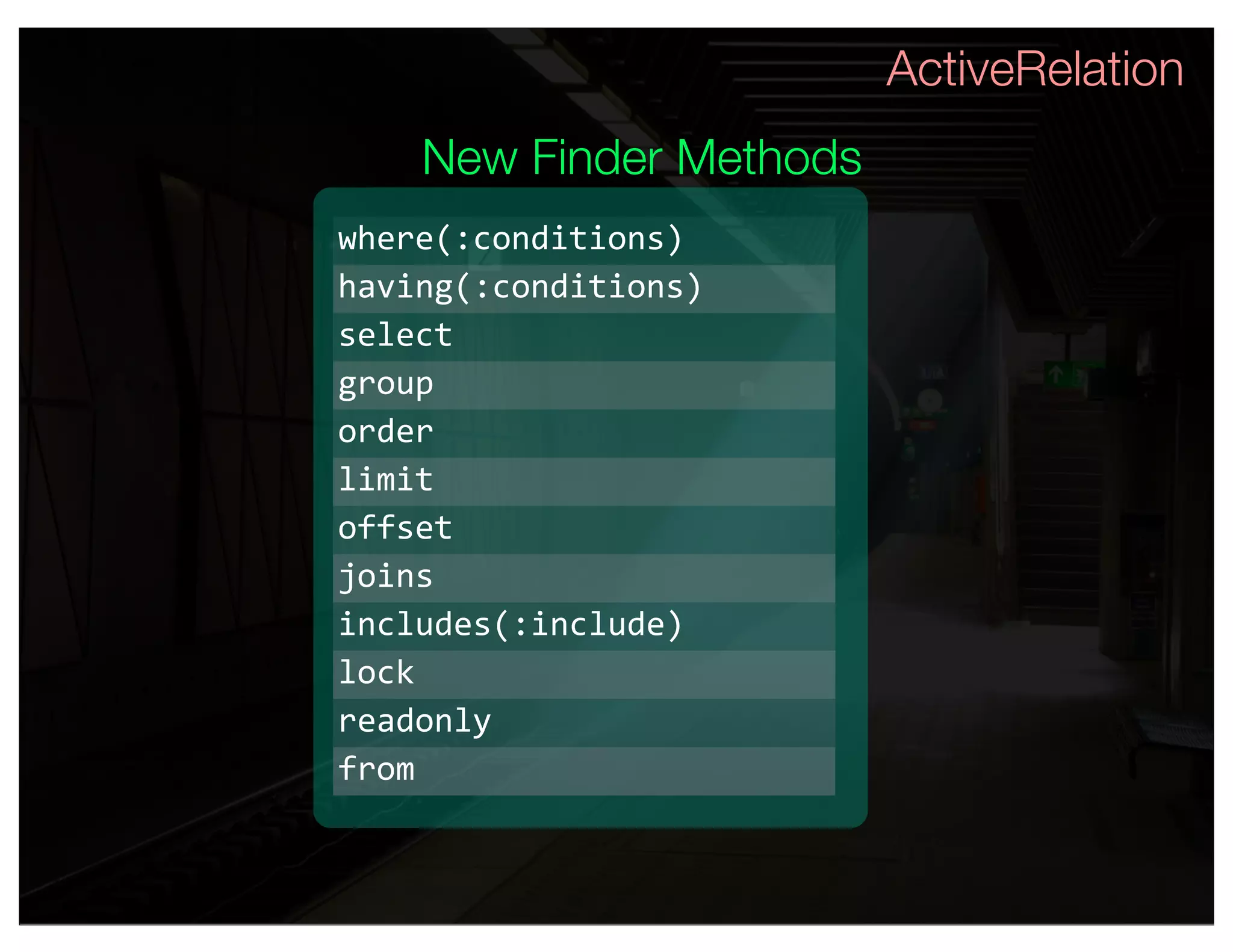 ActiveRelation
    New Finder Methods
where(:conditions)
having(:conditions)
select
group
order
limit
offset
joins
includes(:include)
lock
readonly
from
 