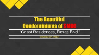 “Coast Residences, Roxas Blvd.“
The Beautiful
Condominiums of SMDC
CRISENCIO M. PANER
 