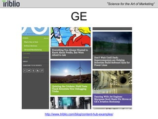 GE 
“Science for the Art of Marketing” 
http://www.triblio.com/blog/content-hub-examples/ 
 