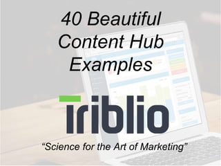 40 Beautiful 
Content Hub 
Examples 
“Science for the Art of Marketing” 
 