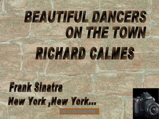 BEAUTIFUL DANCERS  ON THE TOWN RICHARD CALMES Frank Sinatra New York ,New York... 08.06.09   11:41 AM 