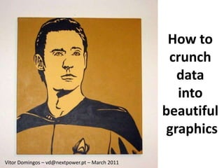 How to  crunch  data  into  beautiful  graphics Vitor Domingos – vd@nextpower.pt – March 2011 