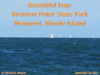 Beautiful Day: Brenton Point State Park Newport, Rhode Island Dr. Ronald G. Shapiro September 10, 2011 