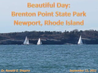Beautiful Day: Brenton Point State Park Newport, Rhode Island Dr. Ronald G. Shapiro September 11, 2011 