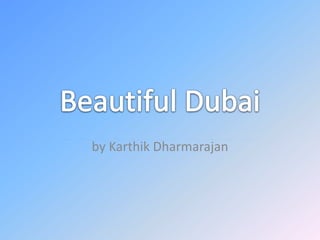 Beautiful Dubai by Karthik Dharmarajan 