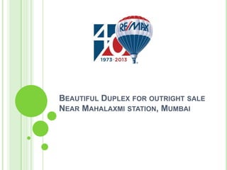 BEAUTIFUL DUPLEX FOR OUTRIGHT SALE
NEAR MAHALAXMI STATION, MUMBAI

 