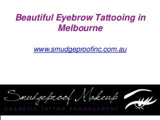 Beautiful Eyebrow Tattooing in
Melbourne
www.smudgeproofinc.com.au
 