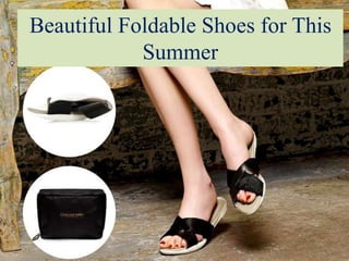 Beautiful Foldable Shoes for This
Summer
 