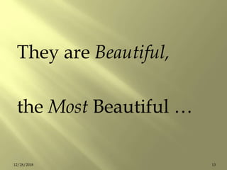 They are Beautiful,
the Most Beautiful …
1312/28/2018
 