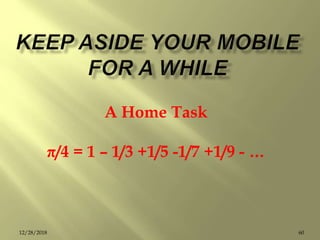 A Home Task
π/4 = 1 – 1/3 +1/5 -1/7 +1/9 - …
6012/28/2018
 