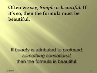 Often we say, Simple is beautiful. If
it’s so, then the formula must be
beautiful.
6312/28/2018
 