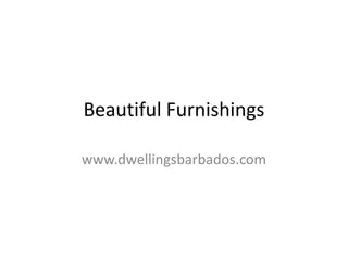 Beautiful Furnishings

www.dwellingsbarbados.com
 