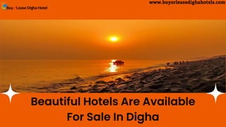 Beautiful Hotels Are Available
For Sale In Digha
www.buyorleasedighahotels.com
 