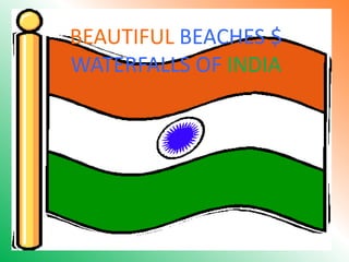 BEAUTIFUL BEACHES $
WATERFALLS OF INDIA
 