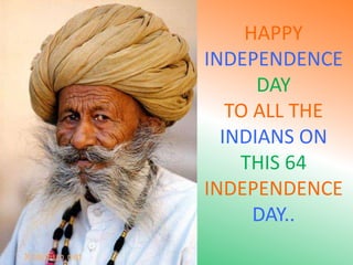 HAPPY
INDEPENDENCE
      DAY
   TO ALL THE
  INDIANS ON
    THIS 64
INDEPENDENCE
      DAY..
 