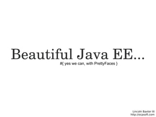 Beautiful Java EE... #{ yes we can, with PrettyFaces } 