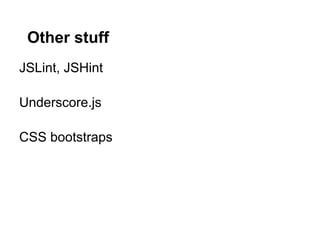 Other stuff
JSLint, JSHint

Underscore.js

CSS bootstraps
 