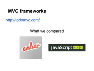 MVC frameworks
http://todomvc.com/

             What we compared
 
