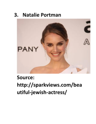 3. Natalie Portman
Source:
http://sparkviews.com/bea
utiful-jewish-actress/
 