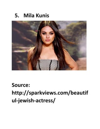5. Mila Kunis
Source:
http://sparkviews.com/beautif
ul-jewish-actress/
 
