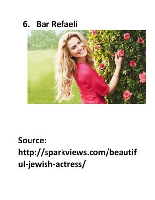 6. Bar Refaeli
Source:
http://sparkviews.com/beautif
ul-jewish-actress/
 