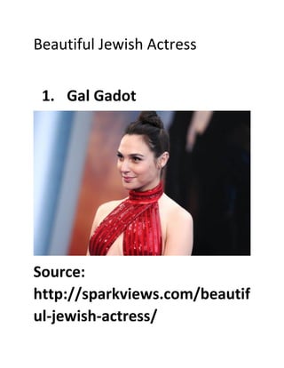 Beautiful Jewish Actress
1. Gal Gadot
Source:
http://sparkviews.com/beautif
ul-jewish-actress/
 