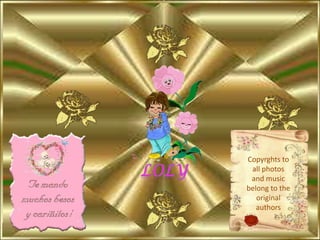 Copyrghtstoallphotos and musicbelongtothe original authorsLoly