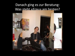 Danach ging es zur Beratung: 
Was steht «Frau» am besten? 
 