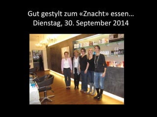 Gut gestylt zum «Znacht» essen… 
Dienstag, 30. September 2014 
