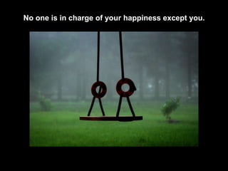 No one is in charge of your happiness except you.
 
