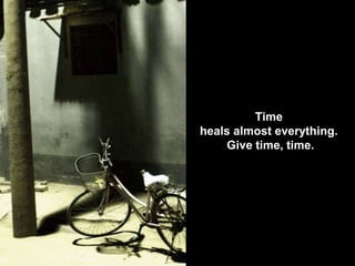 Time
heals almost everything.
Give time, time.
 
