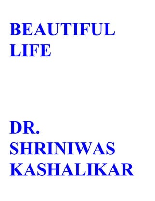 BEAUTIFUL
LIFE



DR.
SHRINIWAS
KASHALIKAR
 