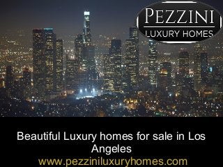 Beautiful Luxury homes for sale in Los
Angeles
www.pezziniluxuryhomes.com
 