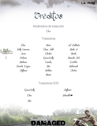 3
Créditos
Moderadora de traducción
Clau
Traductoras
Clau
Nelly Vanessa
Axcia
Paloma
Mokona
Brenda Carpio
Steffanie
Mere
Elena Ashb
Clarksx
GraceKelly
Vanehz
Mir
Nelshia
Mona
Sol Brillante
Malu_12
Merlu
Daniela_DB
Curitiba
Melusanti
Electra
Traductoras SOS
GraceKelly
Clau
Mir
Steffanie
Antonella❤
 